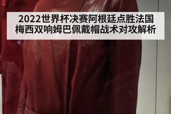 2022世界杯决赛阿根廷点胜法国 梅西双响姆巴佩戴帽战术对攻解析